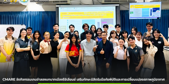 CMARE จัดกิจกรรมเกมจำลองบทบาทเมืองรีซิเลียนซ์ เสริมทักษะนิสิตรับมือภัยพิบัติและการเปลี่ยนแปลงสภาพภูมิอากาศ