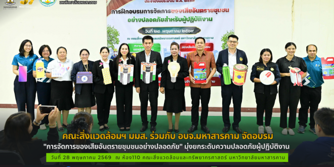 คณะสิ่งแวดล้อมฯ มมส. ร่วมกับ อบจ.มหาสารคาม จัดอบรม "การจัดการของเสียอันตรายชุมชนอย่างปลอดภัย" มุ่งยกระดับความปลอดภัยผู้ปฏิบัติงาน